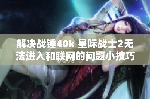 解决战锤40k 星际战士2无法进入和联网的问题小技巧