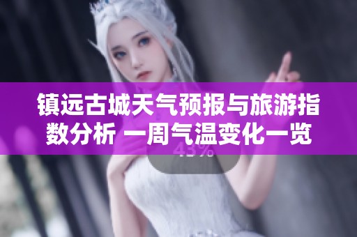 镇远古城天气预报与旅游指数分析 一周气温变化一览