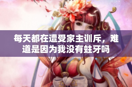 每天都在遭受家主训斥，难道是因为我没有蛀牙吗