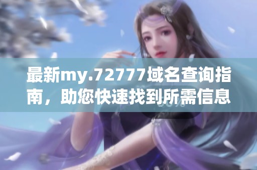 最新my.72777域名查询指南，助您快速找到所需信息