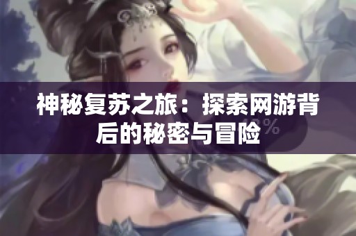 神秘复苏之旅：探索网游背后的秘密与冒险