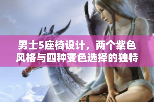 男士5座椅设计，两个紫色风格与四种变色选择的独特打造