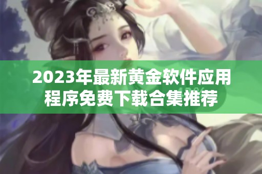 2023年最新黄金软件应用程序免费下载合集推荐