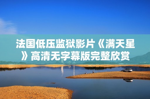 法国低压监狱影片《满天星》高清无字幕版完整欣赏