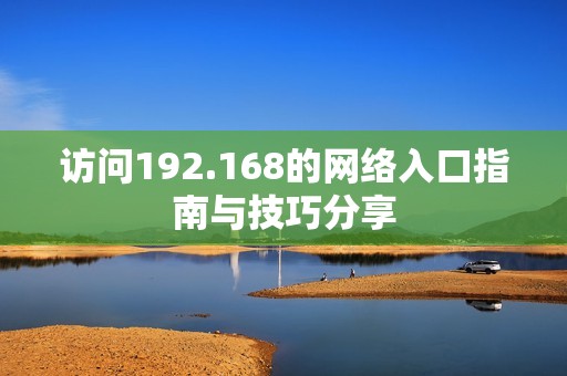 访问192.168的网络入口指南与技巧分享