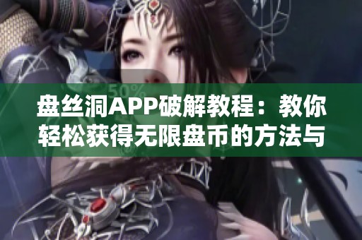 盘丝洞APP破解教程：教你轻松获得无限盘币的方法与技巧