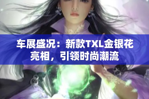 车展盛况：新款TXL金银花亮相，引领时尚潮流