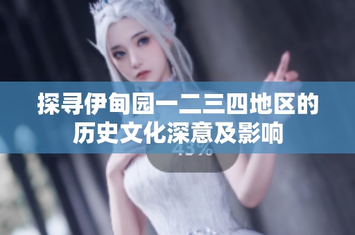 探寻伊甸园一二三四地区的历史文化深意及影响