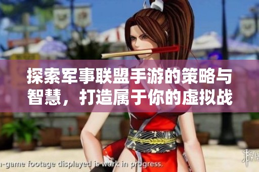 探索军事联盟手游的策略与智慧，打造属于你的虚拟战场