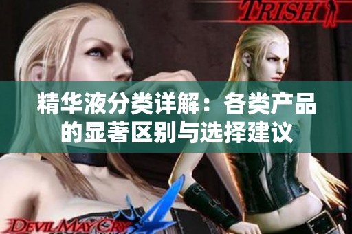 精华液分类详解：各类产品的显著区别与选择建议