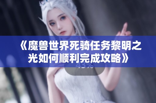 《魔兽世界死骑任务黎明之光如何顺利完成攻略》