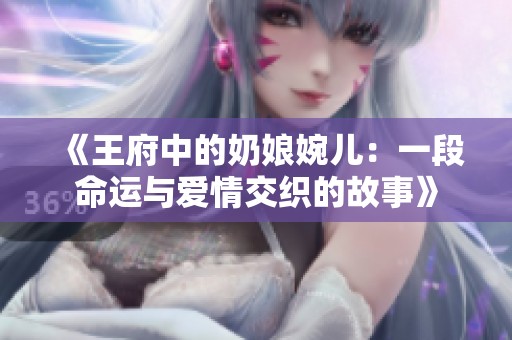 《王府中的奶娘婉儿：一段命运与爱情交织的故事》