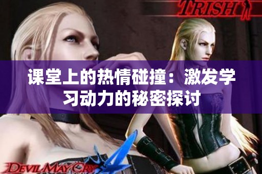 课堂上的热情碰撞：激发学习动力的秘密探讨