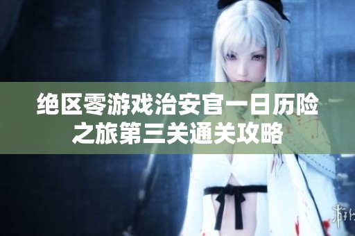 绝区零游戏治安官一日历险之旅第三关通关攻略