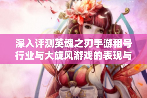 深入评测英魂之刃手游租号行业与大旋风游戏的表现与发展