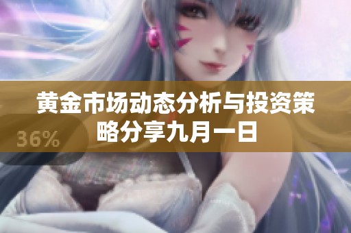 黄金市场动态分析与投资策略分享九月一日