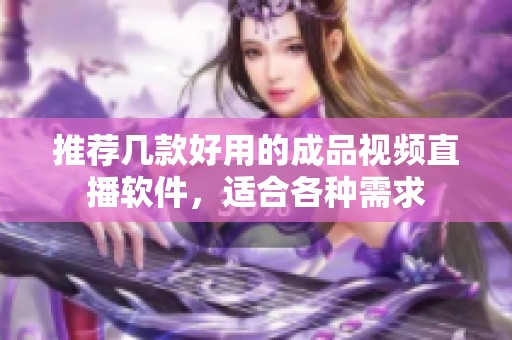 推荐几款好用的成品视频直播软件，适合各种需求
