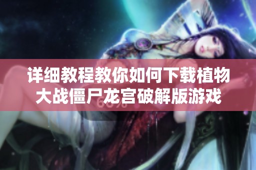 详细教程教你如何下载植物大战僵尸龙宫破解版游戏