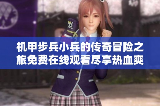 机甲步兵小兵的传奇冒险之旅免费在线观看尽享热血爽文魅力