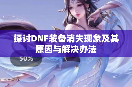 探讨DNF装备消失现象及其原因与解决办法