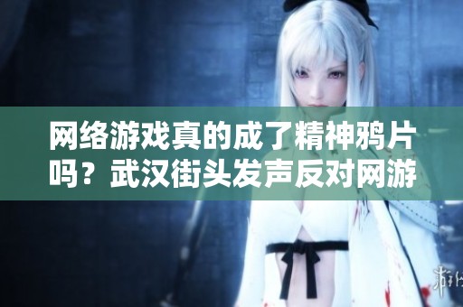 网络游戏真的成了精神鸦片吗？武汉街头发声反对网游的思考与探讨