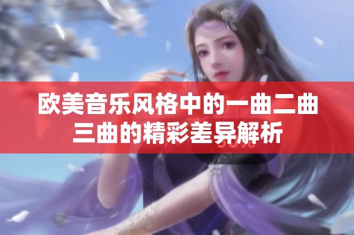 欧美音乐风格中的一曲二曲三曲的精彩差异解析
