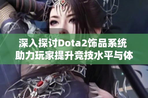 深入探讨Dota2饰品系统 助力玩家提升竞技水平与体验