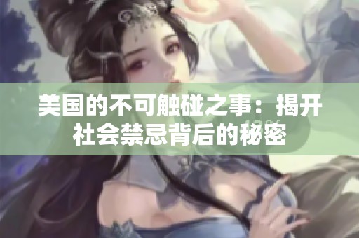 美国的不可触碰之事：揭开社会禁忌背后的秘密