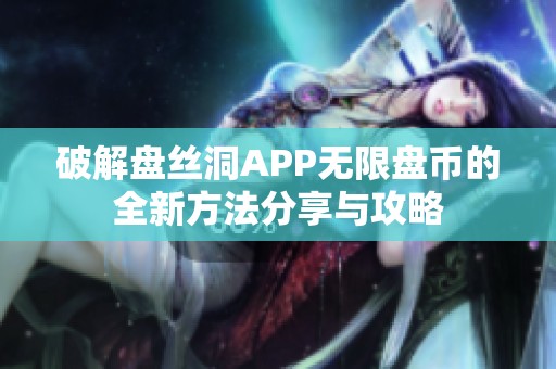 破解盘丝洞APP无限盘币的全新方法分享与攻略