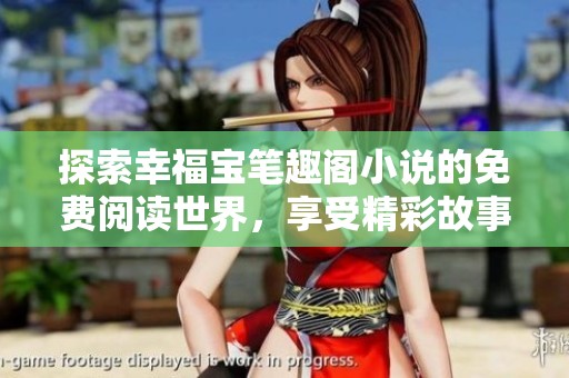 探索幸福宝笔趣阁小说的免费阅读世界，享受精彩故事时光