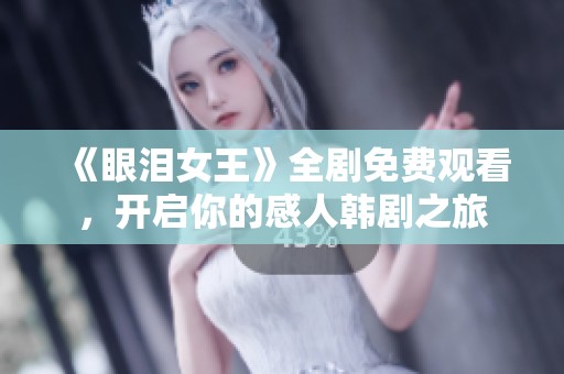 《眼泪女王》全剧免费观看，开启你的感人韩剧之旅