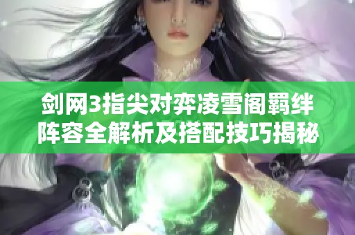 剑网3指尖对弈凌雪阁羁绊阵容全解析及搭配技巧揭秘