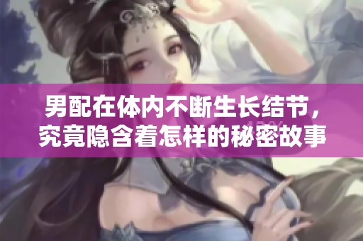 男配在体内不断生长结节，究竟隐含着怎样的秘密故事