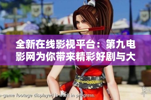 全新在线影视平台：第九电影网为你带来精彩好剧与大片