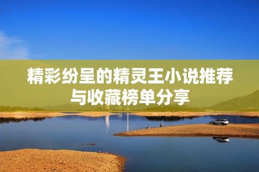 精彩纷呈的精灵王小说推荐与收藏榜单分享