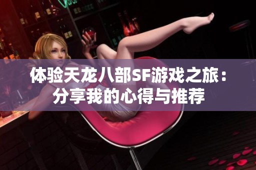 体验天龙八部SF游戏之旅：分享我的心得与推荐