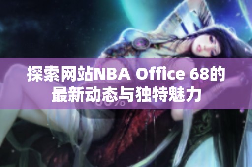 探索网站NBA Office 68的最新动态与独特魅力