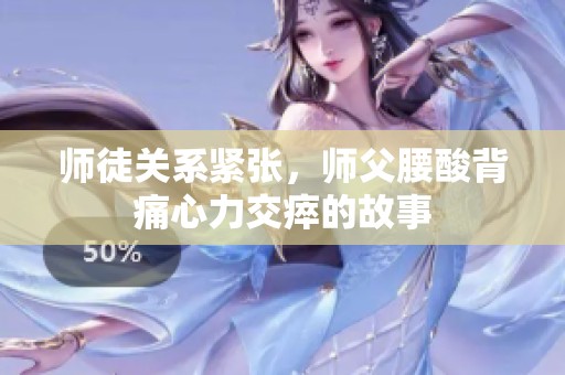 师徒关系紧张，师父腰酸背痛心力交瘁的故事