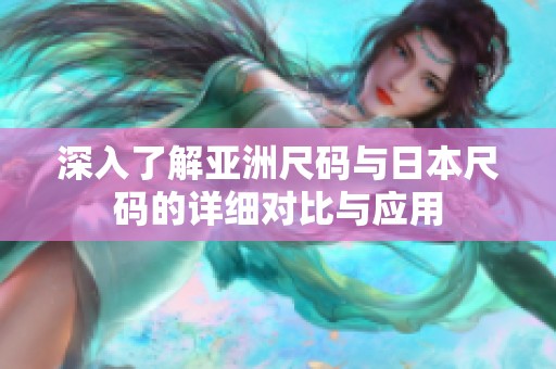 深入了解亚洲尺码与日本尺码的详细对比与应用