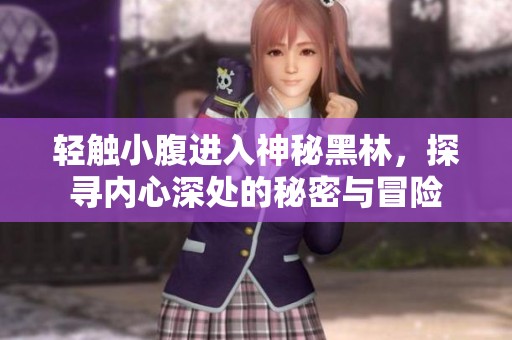 轻触小腹进入神秘黑林，探寻内心深处的秘密与冒险