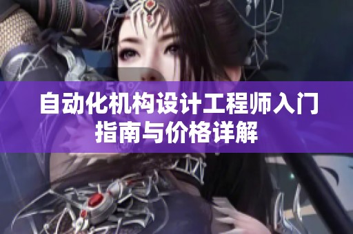 自动化机构设计工程师入门指南与价格详解