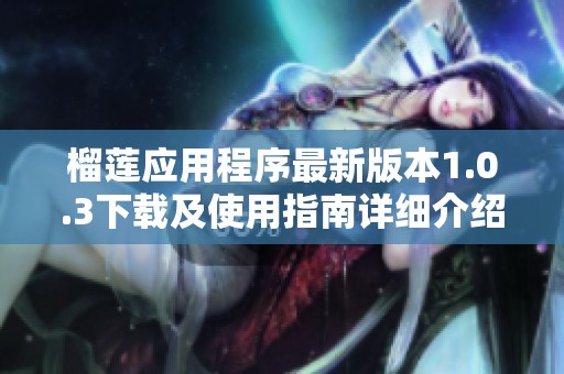 榴莲应用程序最新版本1.0.3下载及使用指南详细介绍