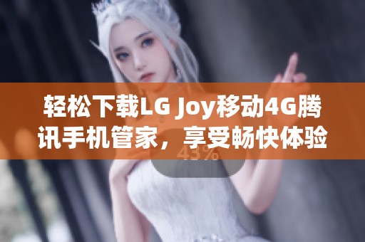 轻松下载LG Joy移动4G腾讯手机管家，享受畅快体验