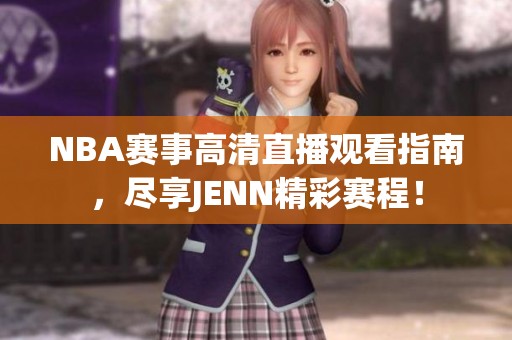NBA赛事高清直播观看指南，尽享JENN精彩赛程！