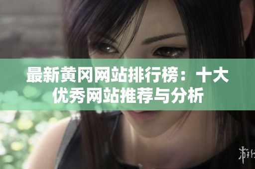 最新黄冈网站排行榜：十大优秀网站推荐与分析
