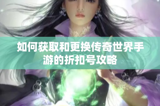 如何获取和更换传奇世界手游的折扣号攻略