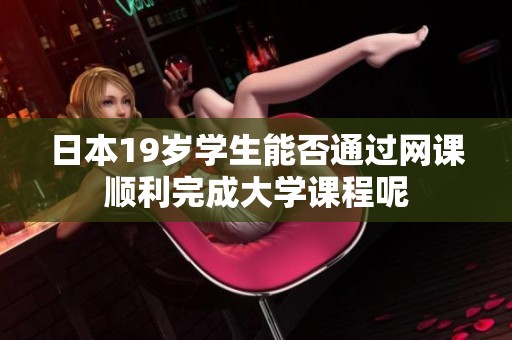 日本19岁学生能否通过网课顺利完成大学课程呢
