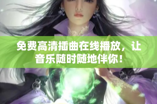 免费高清插曲在线播放，让音乐随时随地伴你！
