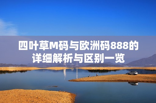 四叶草M码与欧洲码888的详细解析与区别一览