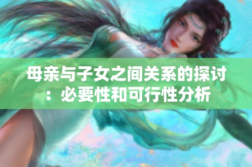 母亲与子女之间关系的探讨：必要性和可行性分析